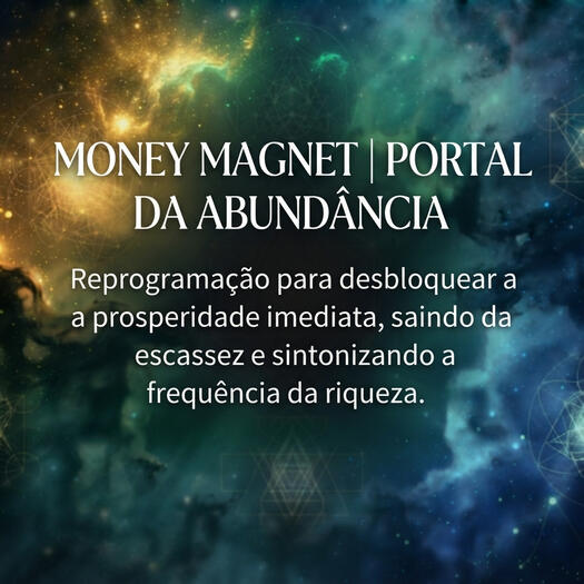 kosmica mystica "MONEY MAGNET | PORTAL DA ABUNDÂNCIA. Reprogramação para desbloquear a prosperidade imediata, saindo da escassez e sintonizando a frequência da riqueza."
