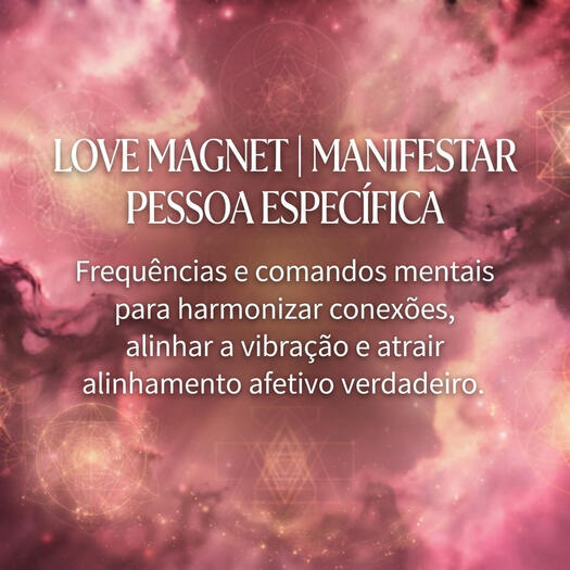 LOVE MAGNET KOSMICA MYSTICA "LOVE MAGNET | MANIFESTAR PESSOA ESPECÍFICA. Frequências e comandos mentais para harmonizar conexões, alinhar a vibração e atrair alinhamento afetivo verdadeiro."