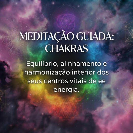 "MEDITAÇÃO GUIADA: CHAKRAS. Equilíbrio, alinhamento e harmonização interior dos seus centros vitais de energia."