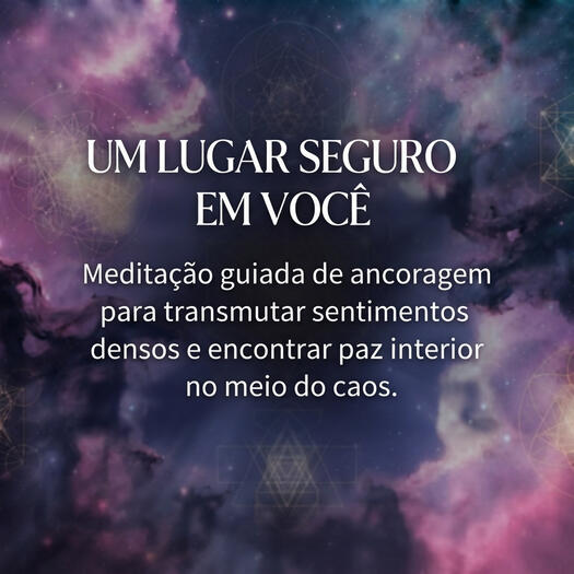 "UM LUGAR SEGURO EM VOCÊ. Meditação guiada de ancoragem para transmutar sentimentos densos e encontrar paz interior no meio do caos."